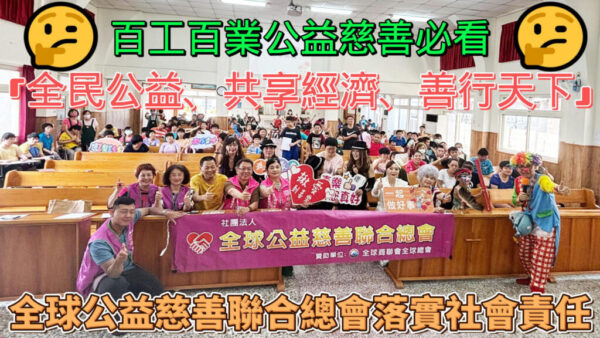 「全民公益、共享經濟、善行天下」 全球公益慈善聯合總會落實社會責任