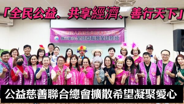 「全民公益、共享經濟、善行天下」 公益慈善聯合總會擴散希望凝聚愛心
